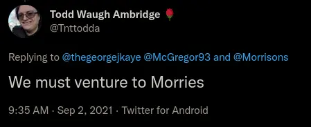 A screenshot of a Tweet by Todd, reading: 'We must venture to Morries'